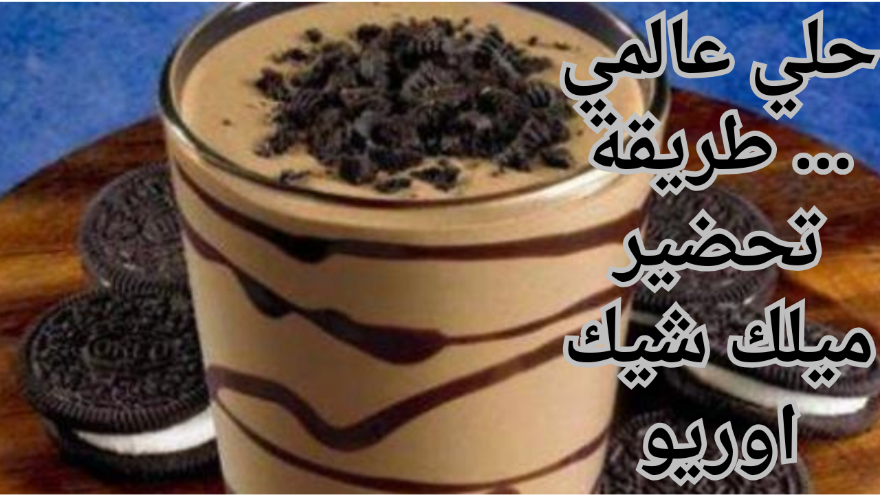 حلي عالمي … طريقة تحضير ميلك شيك اوريو
