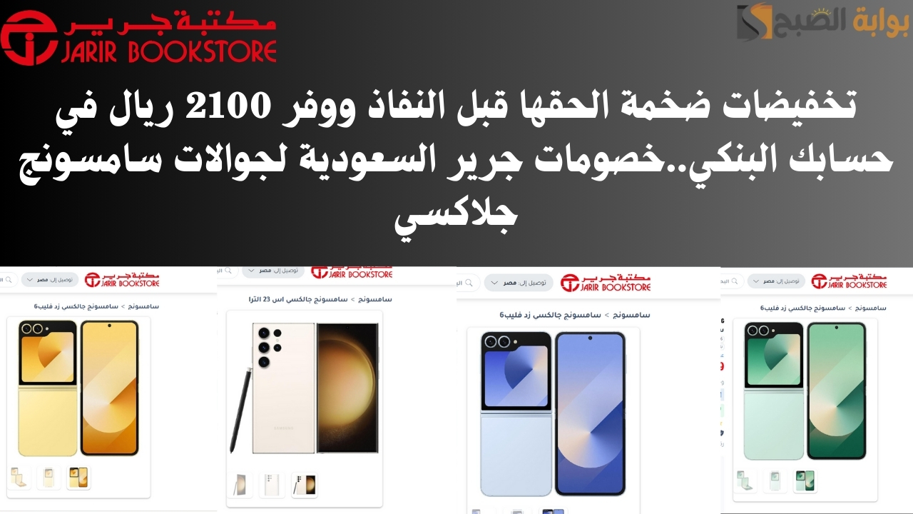 تخفيضات ضخمة الحقها قبل النفاذ ووفر 2100 ريال في حسابك البنكي..خصومات جرير السعودية لجوالات سامسونج جلاكسي