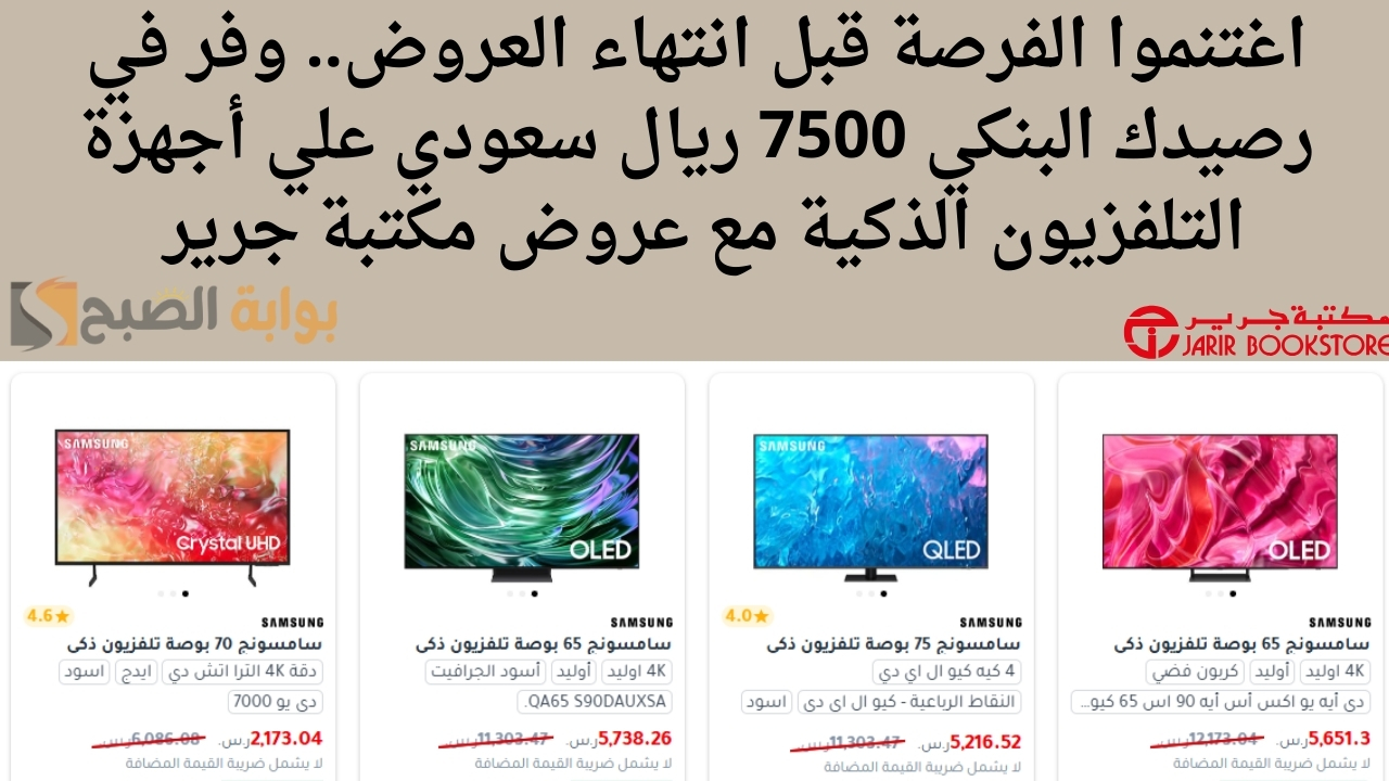 اغتنموا الفرصة قبل انتهاء العروض.. وفر في رصيدك البنكي 7500 ريال سعودي علي أجهزة التلفزيون الذكية مع عروض مكتبة جرير