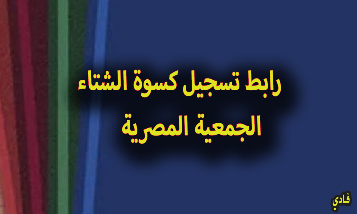 رابط تسجيل كسوة الشتاء الجمعية المصرية 2024 ملف التقديم وشروط القبول بالموقع