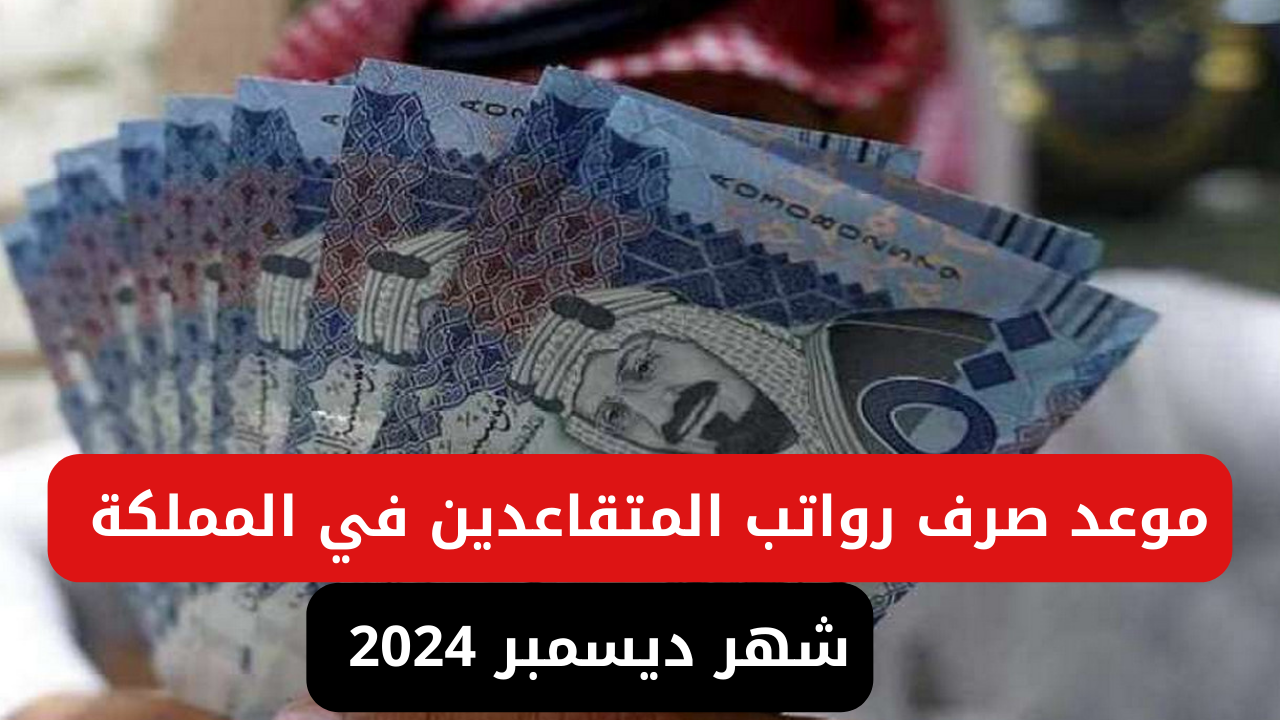 موعد صرف رواتب المتقاعدين لشهر ديسمبر 2024 في السعودية وكيفية الاستعلام عبر gosi.gov.sa