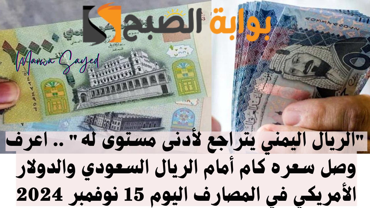 “الريال اليمني يتراجع لأدنى مستوى له” .. اعرف وصل سعره كام أمام الريال السعودي والدولار الأمريكي في المصارف اليوم 15 نوفمبر 2024