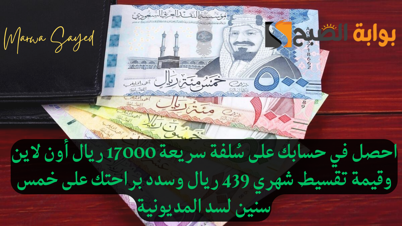 احصل في حسابك على سُلفة سريعة 17000 ريال أون لاين وقيمة تقسيط شهري 439 ريال وسدد براحتك على خمس سنين لسد المديونية