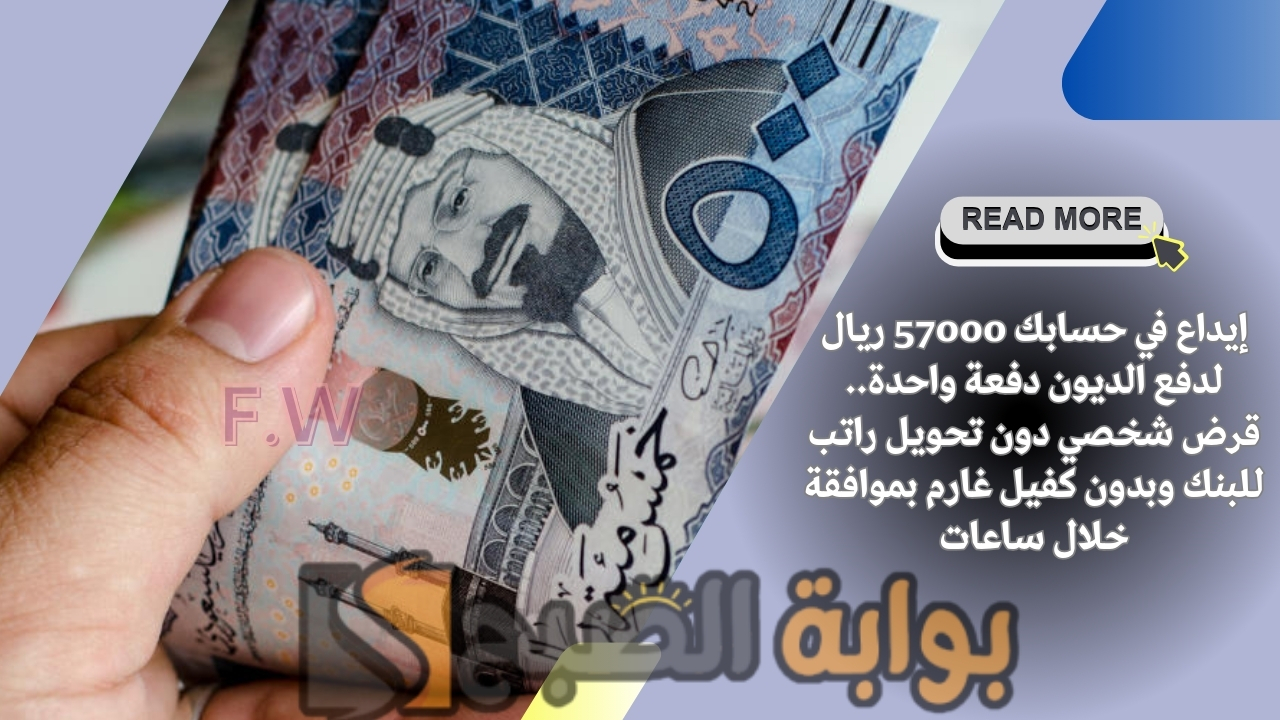 إيداع في حسابك 57000 ريال لدفع الديون دفعة واحدة.. قرض شخصي دون تحويل راتب للبنك وبدون كفيل غارم بموافقة خلال ساعات
