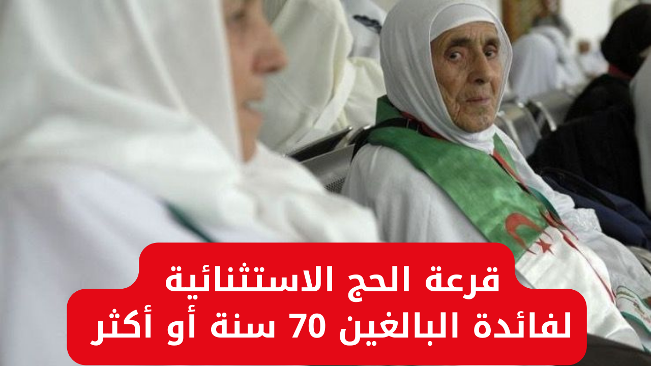 الحكومة الجزائرية تجرى قرعة الحج الاستثنائية لفائدة البالغين 70 سنة أو أكثر لأداء مناسك الحج