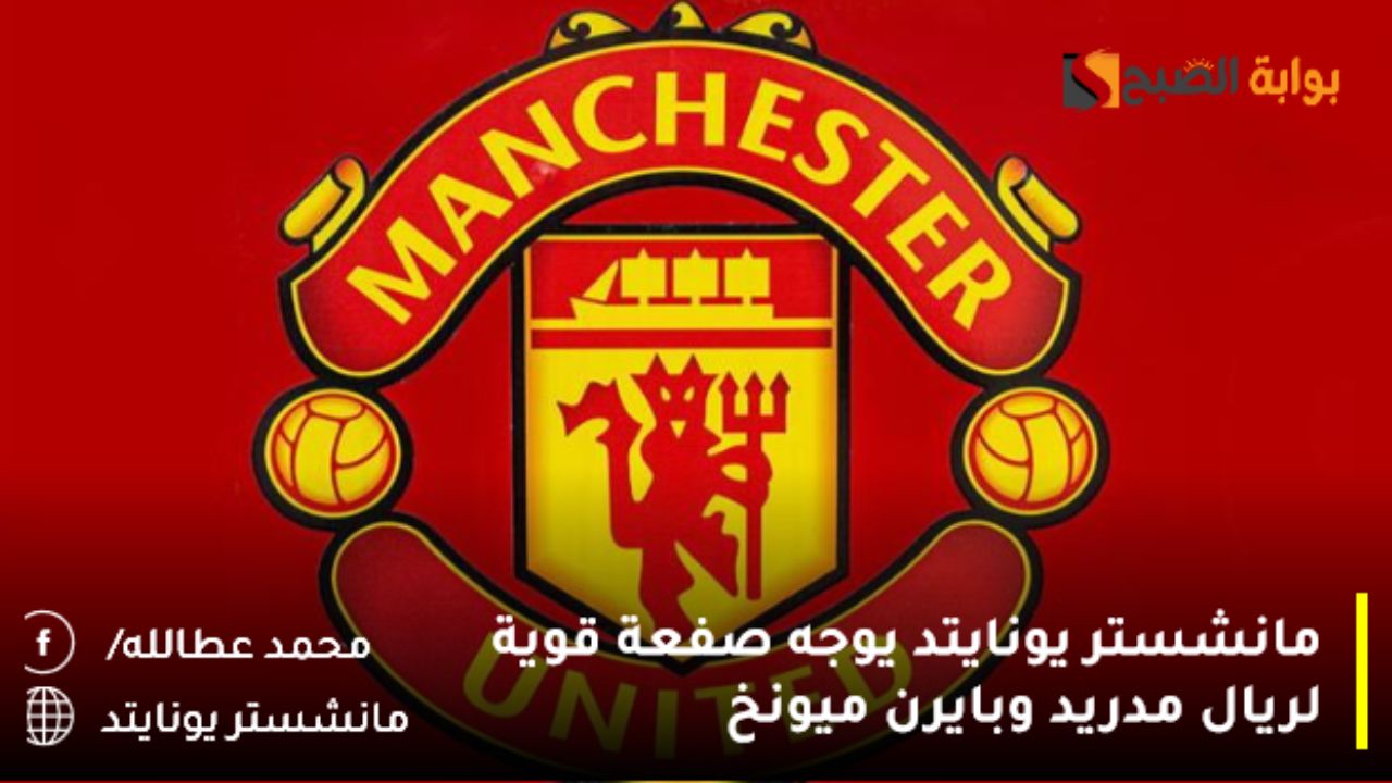 مانشستر يونايتد يوجه صفعة قوية لريال مدريد وبايرن ميونخ