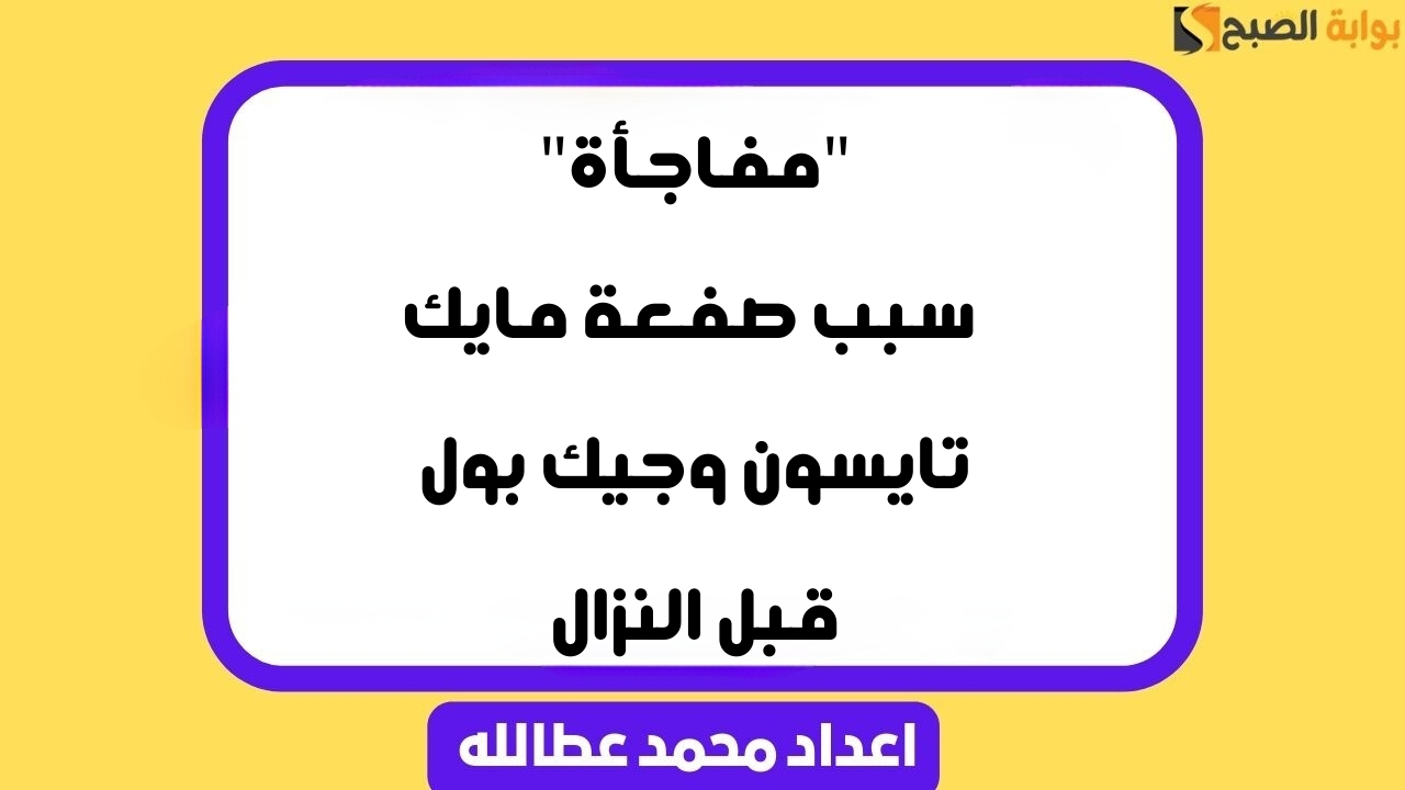 “مفاجأة” سبب صفعة مايك تايسون وجيك بول قبل النزال