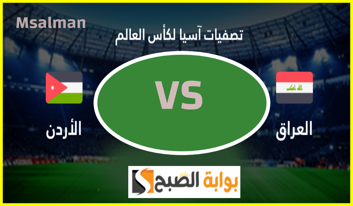 موعد مباراة العراق والأردن في تصفيات آسيا المؤهلة لكأس العالم 2026 والقنوات الناقلة