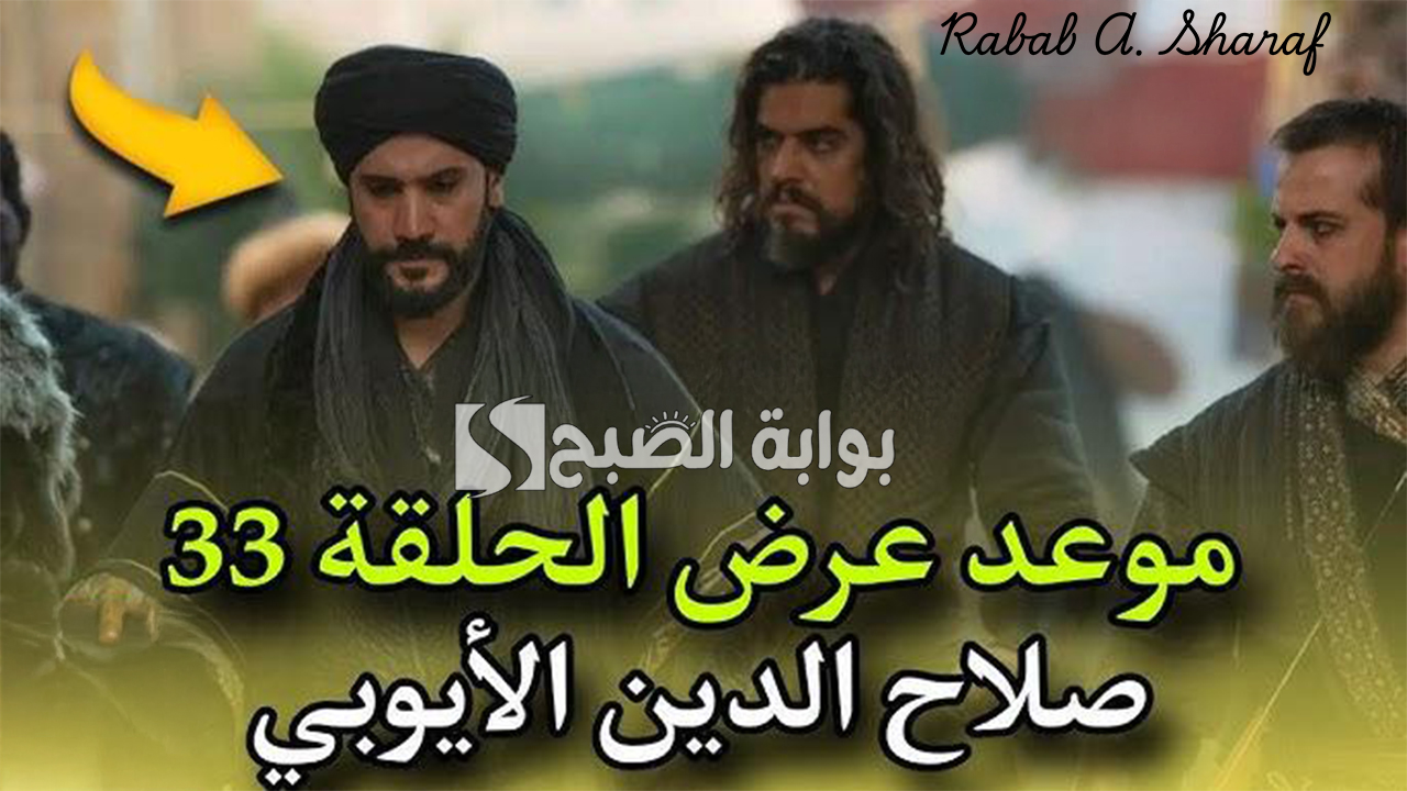 أحداث درامية ممتعة”.. تفاصيل موعد عرض مسلسل صلاح الدين الأيوبي 33 الجزء الثاني والقنوات الناقلة