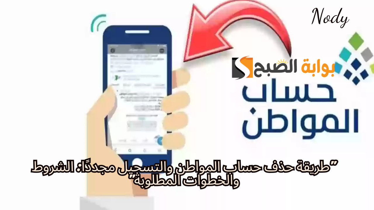 طريقة حذف حساب المواطن والتسجيل مجددًا.. الشروط والخطوات المطلوبة