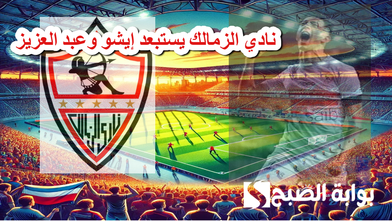 عاجل .. نادي الزمالك يستبعد إيشو وعبد العزيز في مواجهة إنيمبا اليوم