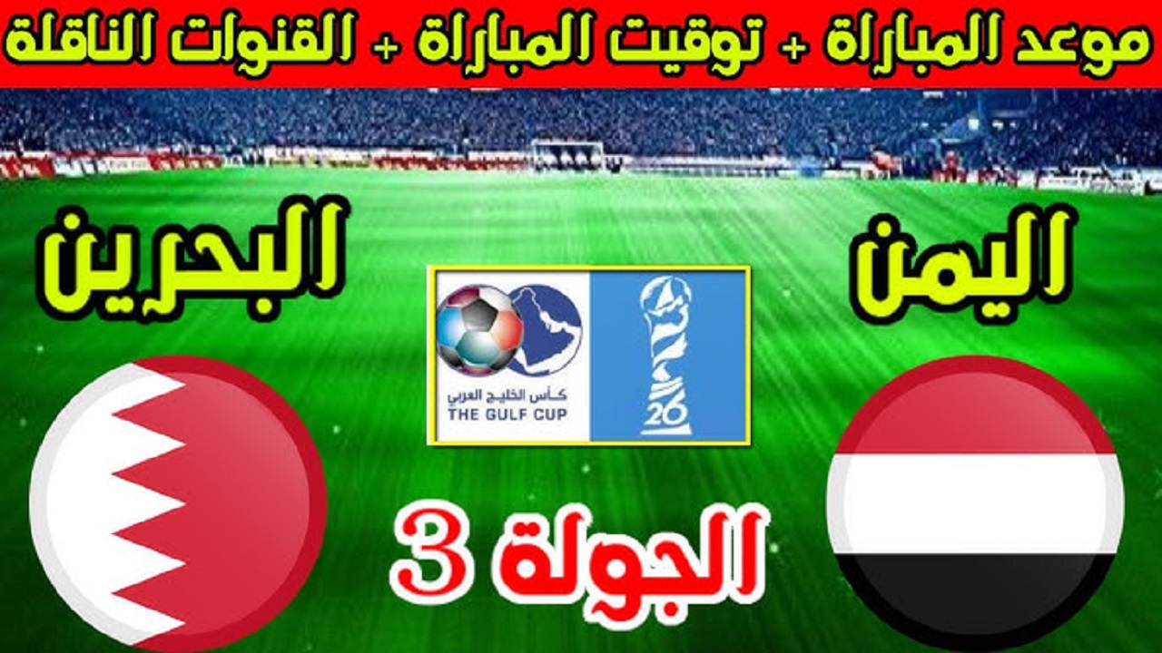 “الجولة الثالثة”الساعه كام موعد مباراة البحرين واليمن في كأس الخليج العربي«خليجي 26» القنوات الناقلة+ التشكيل