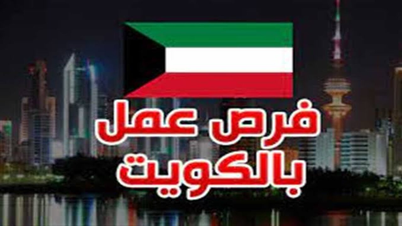 فرصة العمر لكل شاب.. فرص عمل بالكويت والراتب يصل لـ4 آلاف دولار شهريا وما هي الشروط المطلوبة والتقديم الآن ألحق فرصتك