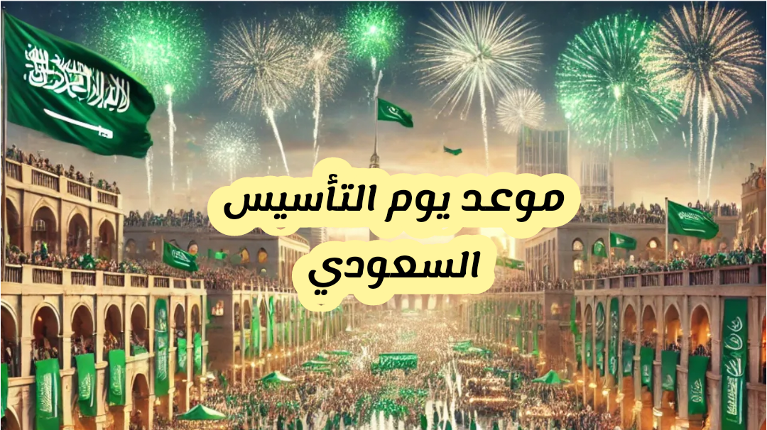 ما هو موعد يوم التأسيس السعودي 1446-2025 وأهم مظاهر الاحتفال به