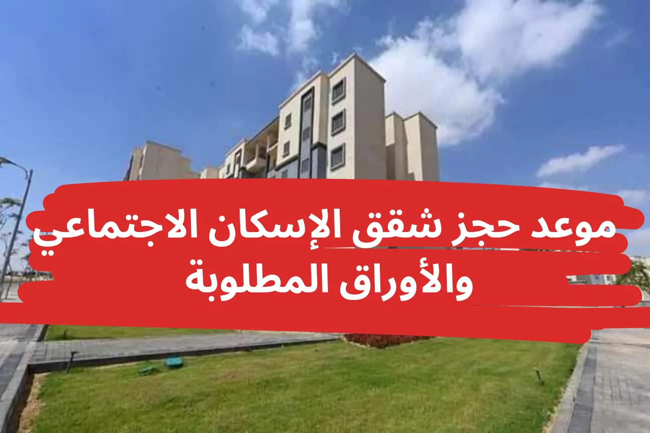 “إلحق قبل ما الفرصة تضيع”.. آخر موعد لسحب كراسات شقق الإسكان الاجتماعي 2024 والشروط المطلوبة للتقديم