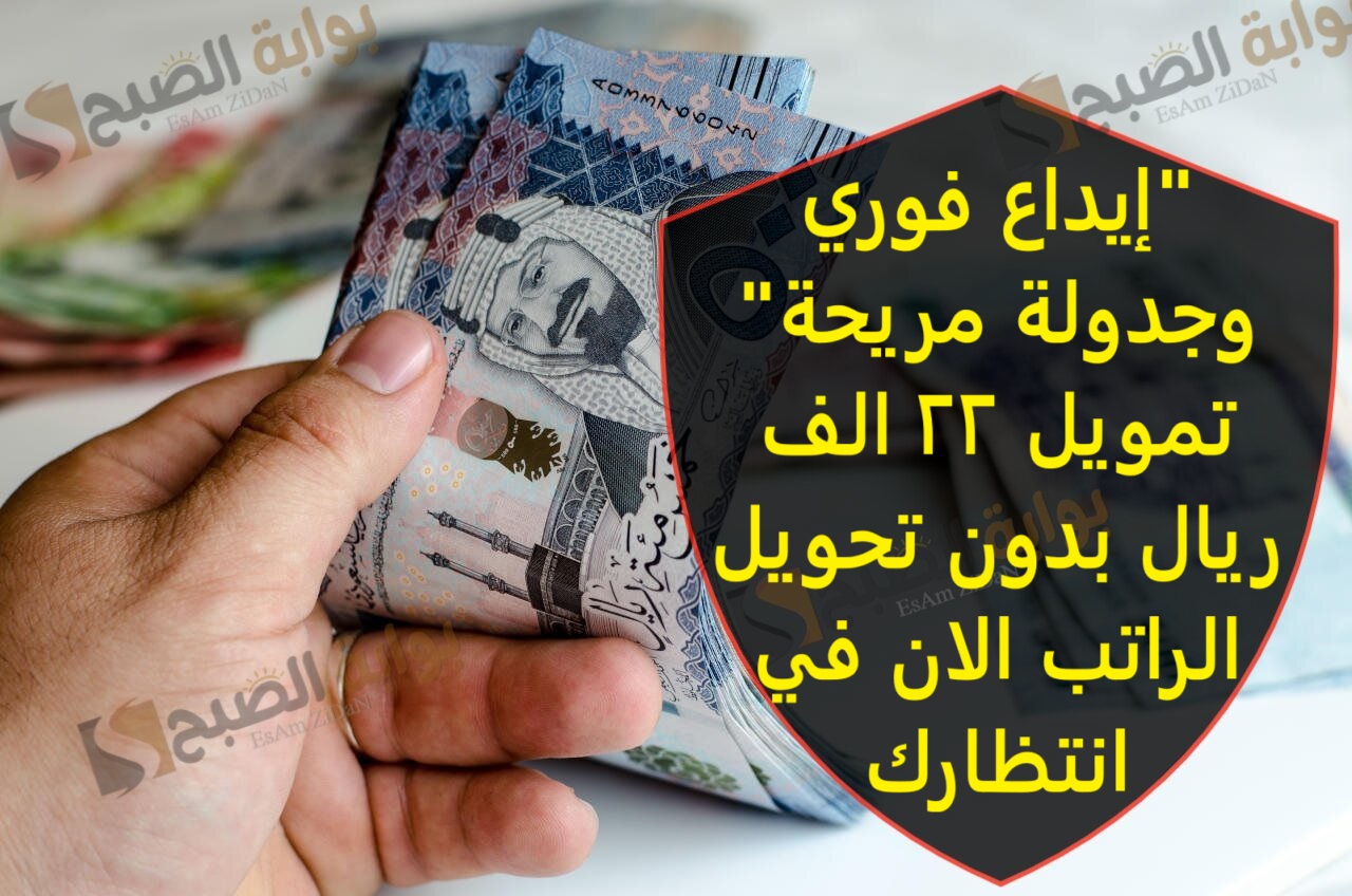 “إيداع فوري وجدولة مريحة” تمويل 22 الف ريال بدون تحويل الراتب الان في انتظارك