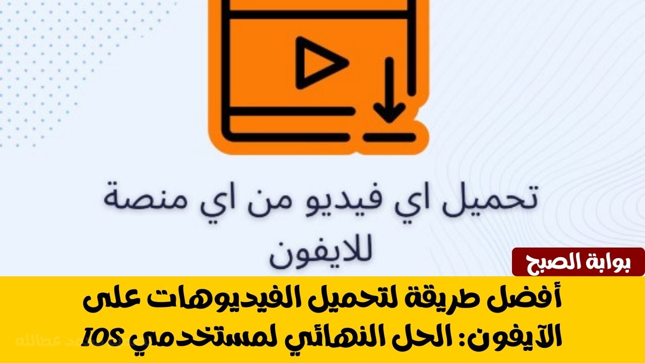 أفضل تطبيق تحميل الفيديوهات على الآيفون: الحل النهائي لمستخدمي iOS