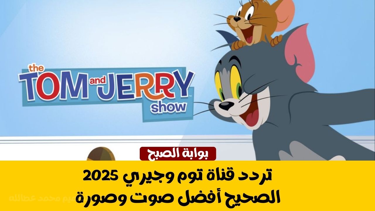 تردد قناة توم وجيري 2025 الصحيح .. أفضل صوت وصورة