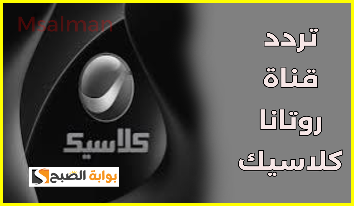 حدث التردد الآن.. تردد قناة روتانا كلاسيك الجديد على نايل سات 2025