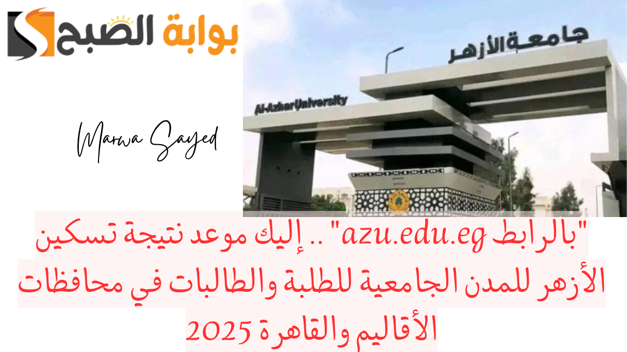“بالرابط azu.edu.eg” .. إليك موعد نتيجة تسكين الأزهر للمدن الجامعية للطلبة والطالبات في محافظات الأقاليم والقاهرة 2025