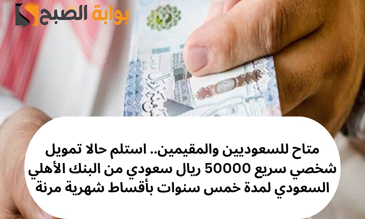 متاح للسعوديين والمقيمين.. استلم حالا تمويل شخصي سريع 50000 ريال سعودي من البنك الأهلي السعودي لمدة خمس سنوات بأقساط شهرية مرنة