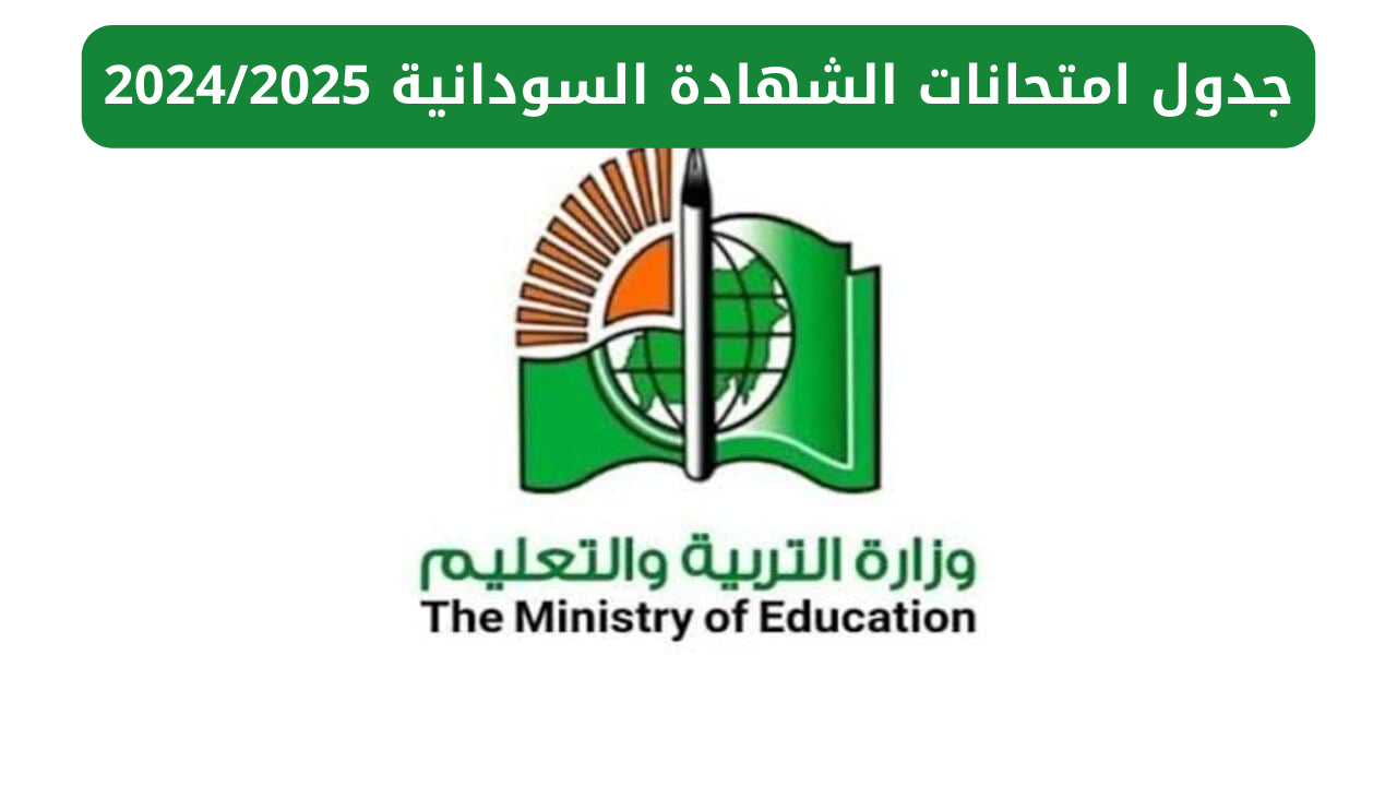 رسمياً.. وزارة  التربية  والتعليم السودانية تعلن جدول امتحانات الشهادة السودانية 2024/2025