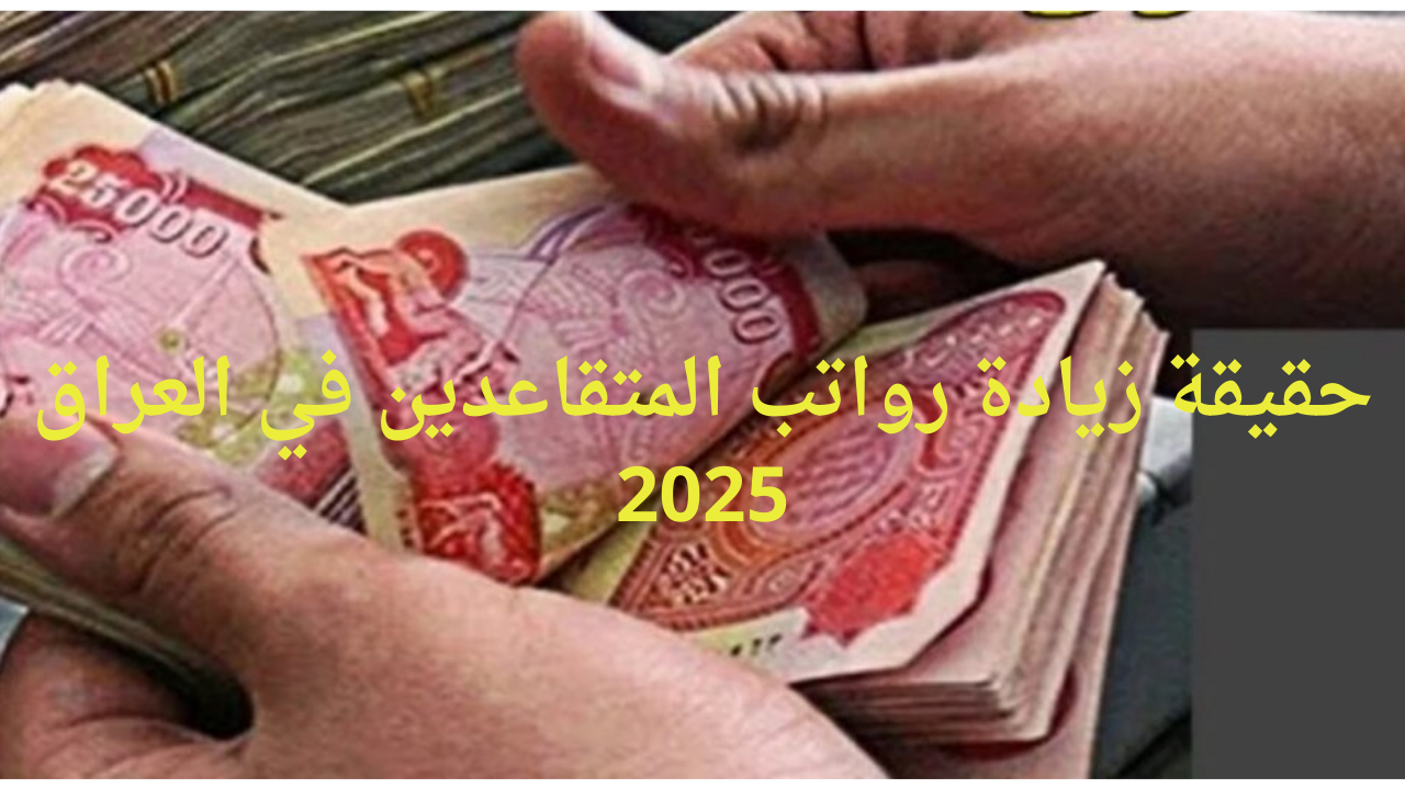 “هل في زيادة بنسبة 20%”.. حقيقة زيادة رواتب المتقاعدين في العراق 2025 وخطوات الاستعلام عن راتب التقاعد