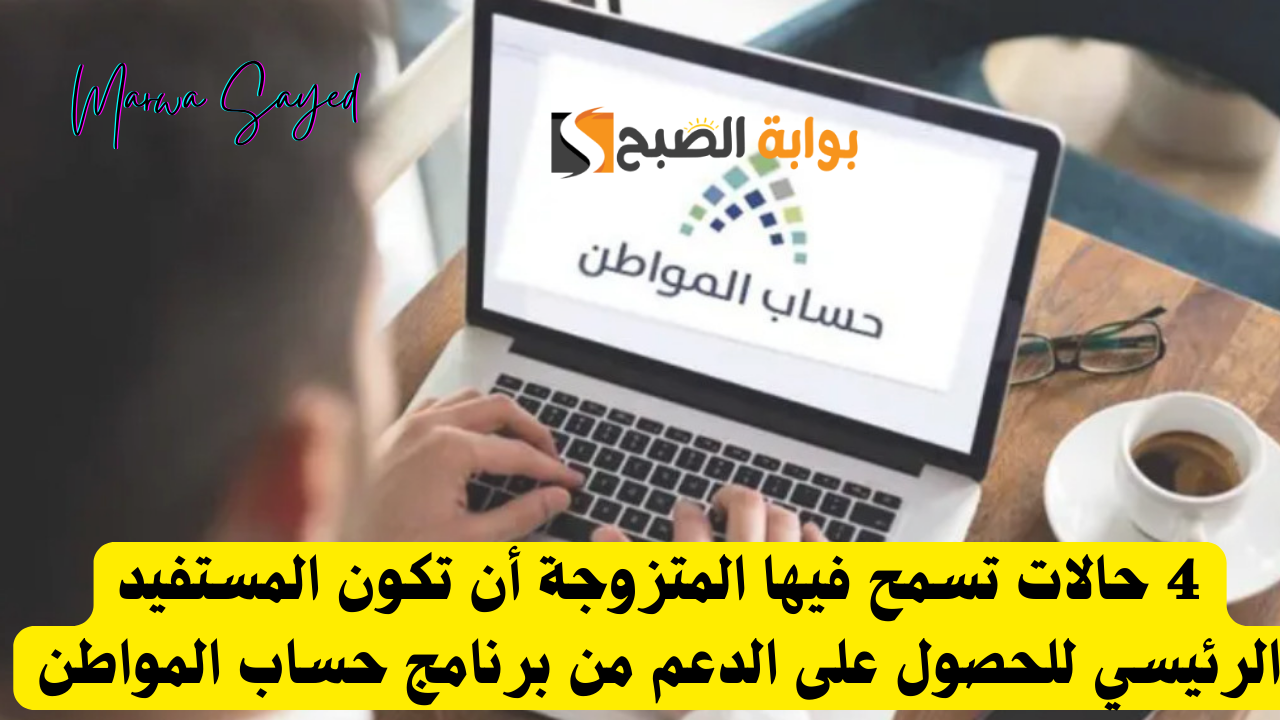 توضيح من حساب المواطن للمستفيدين .. 4 حالات تسمح فيها المتزوجة أن تكون المستفيد الرئيسي للحصول على الدعم من البرنامج