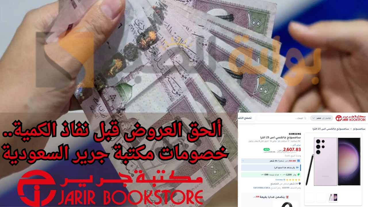 ألحق العروض قبل نفاذ الكمية.. خصومات مكتبة جرير السعودية علي جوالات سامسونج جالكسي ووفر في حسابك البنكي 2200 ريال سعودي