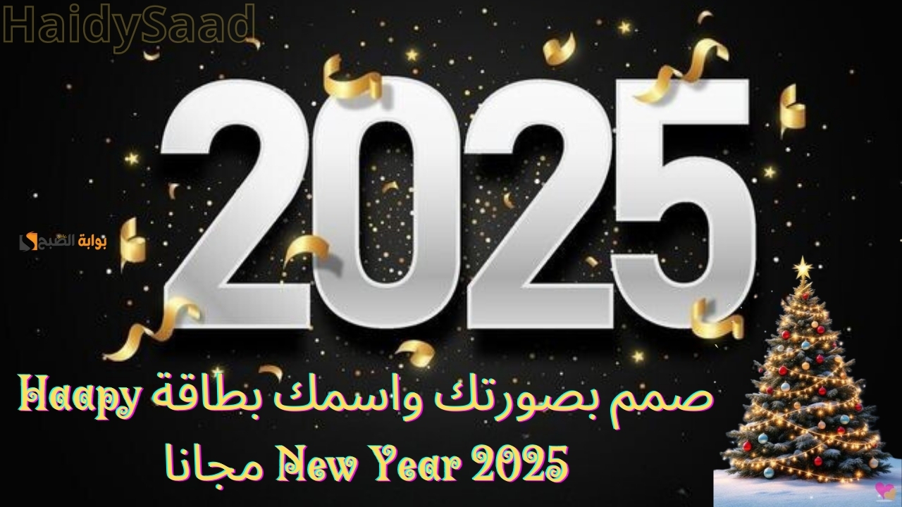 احتفالات رأس السنة الميلادية 2025.. صمم بصورتك واسمك بطاقة Haapy New Year 2025 مجانا وأرسلها لجميع الأصدقاء مع أجمل رسائل التهنئة