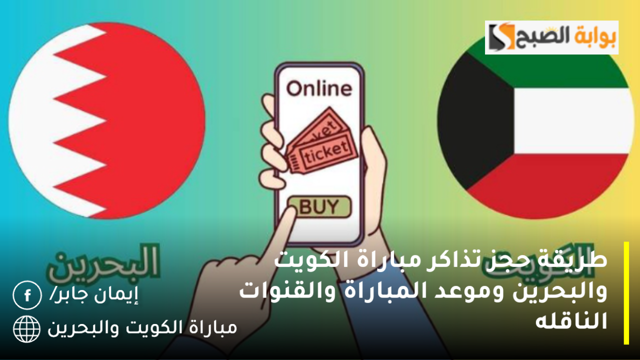 خليج 26.. طريقة حجز تذاكر مباراة الكويت والبحرين اليوم وموعد المباراة والقنوات الناقله