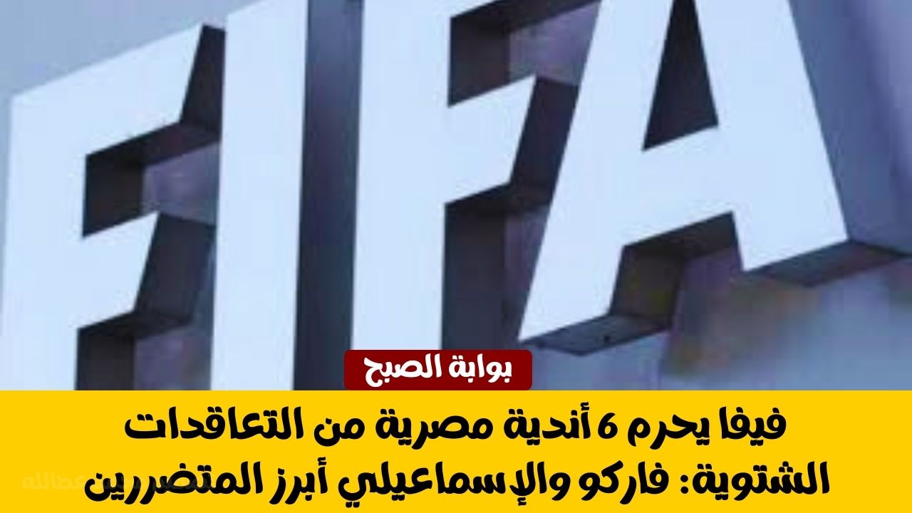 أزمة جديدة في الكرة المصرية: إيقاف القيد لـ 6 أندية بقرار من فيفا