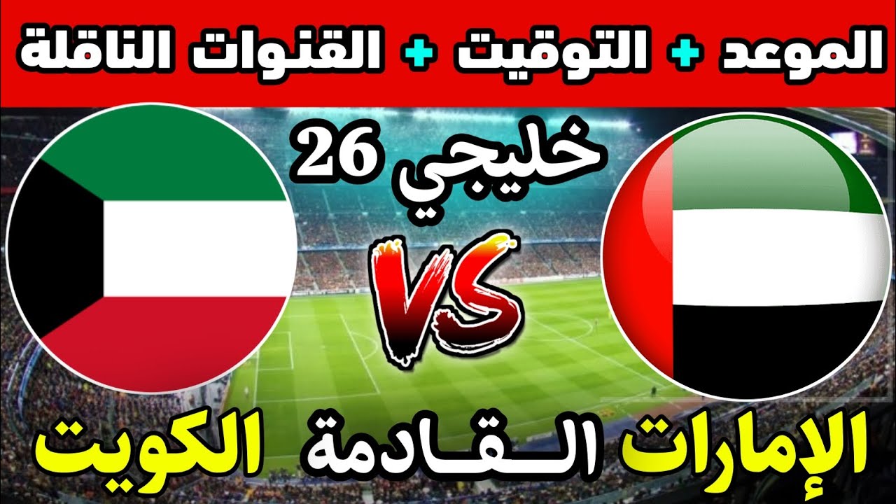 ماتش الكويت والإمارات اليوم… مباراة مميزة في منافسات كأس الخليج العربي “خليجي 26”