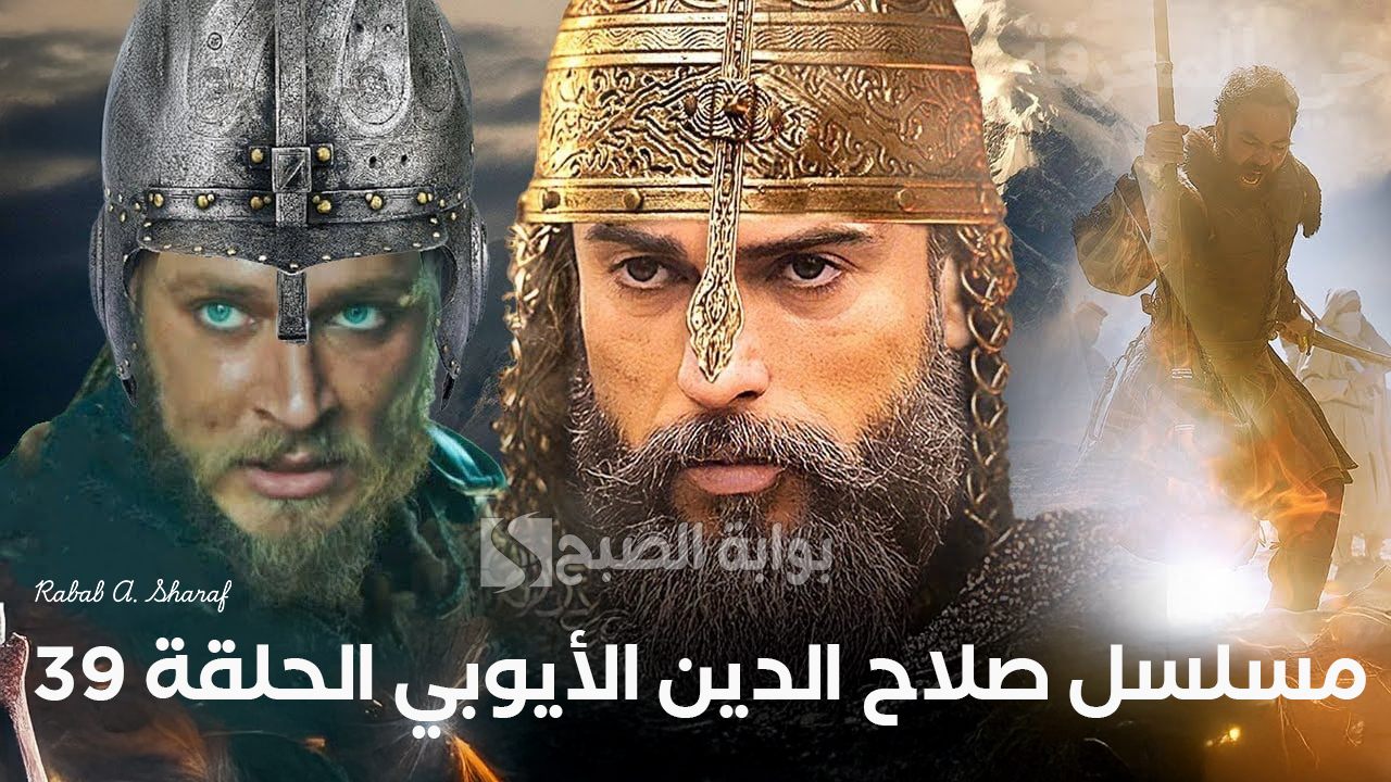 “آخر أحداث فاتح القدس”.. مسلسل صلاح الدين الأيوبي الحلقة 39 Selahaddin Eyyubi والقنوات الناقلة