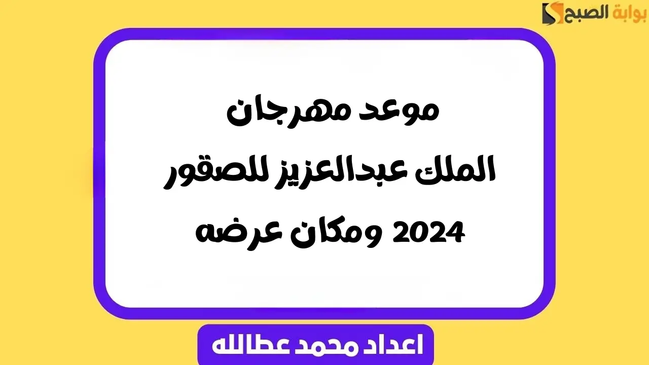 موعد مهرجان الملك عبدالعزيز للصقور 2024 | ومكان عرضه