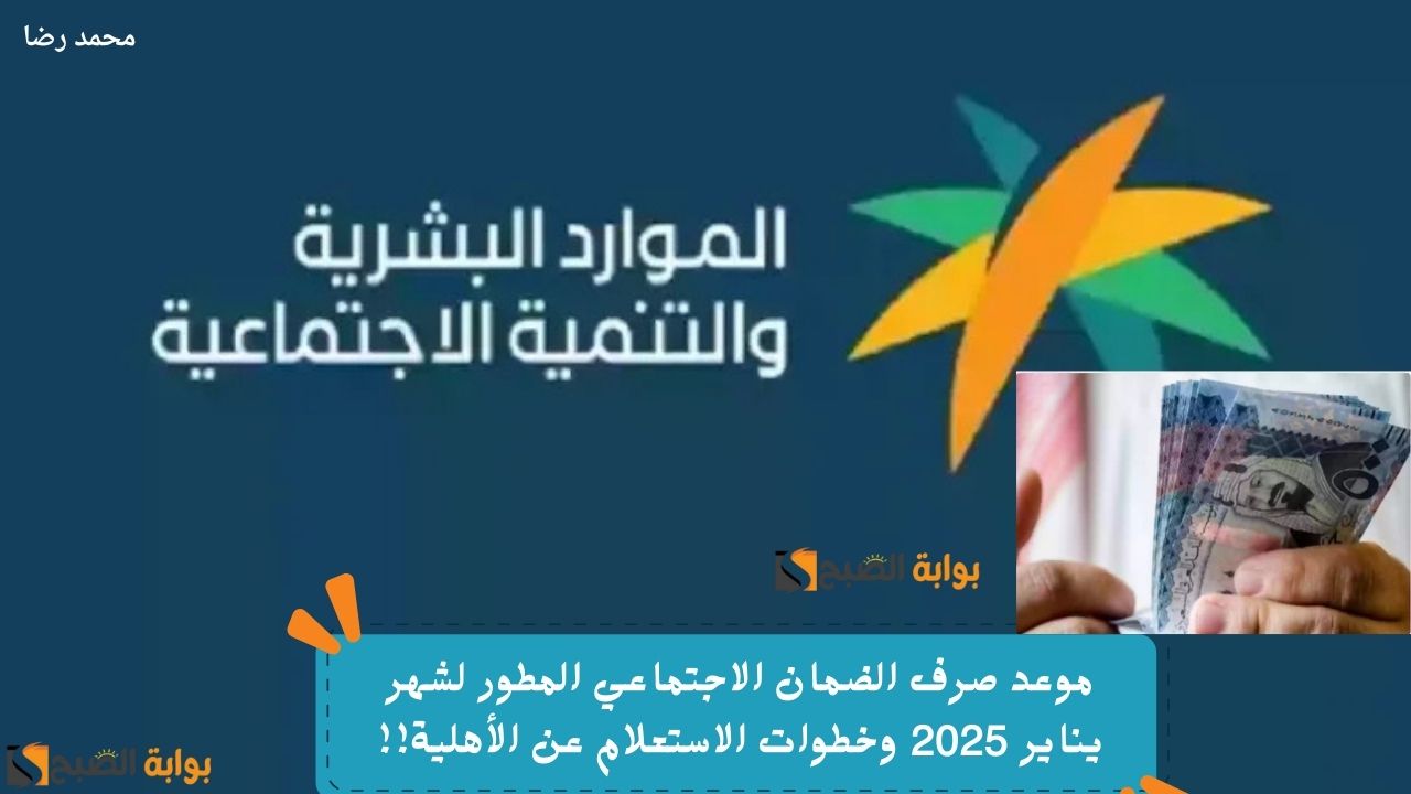 “في هذا اليوم”.. الموارد البشرية تعلن موعد صرف الضمان الاجتماعي المطور لشهر يناير 2025 وخطوات الاستعلام عن الأهلية
