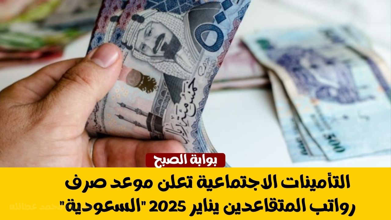 التأمينات الاجتماعية تعلن موعد صرف رواتب المتقاعدين يناير 2025 “السعودية”