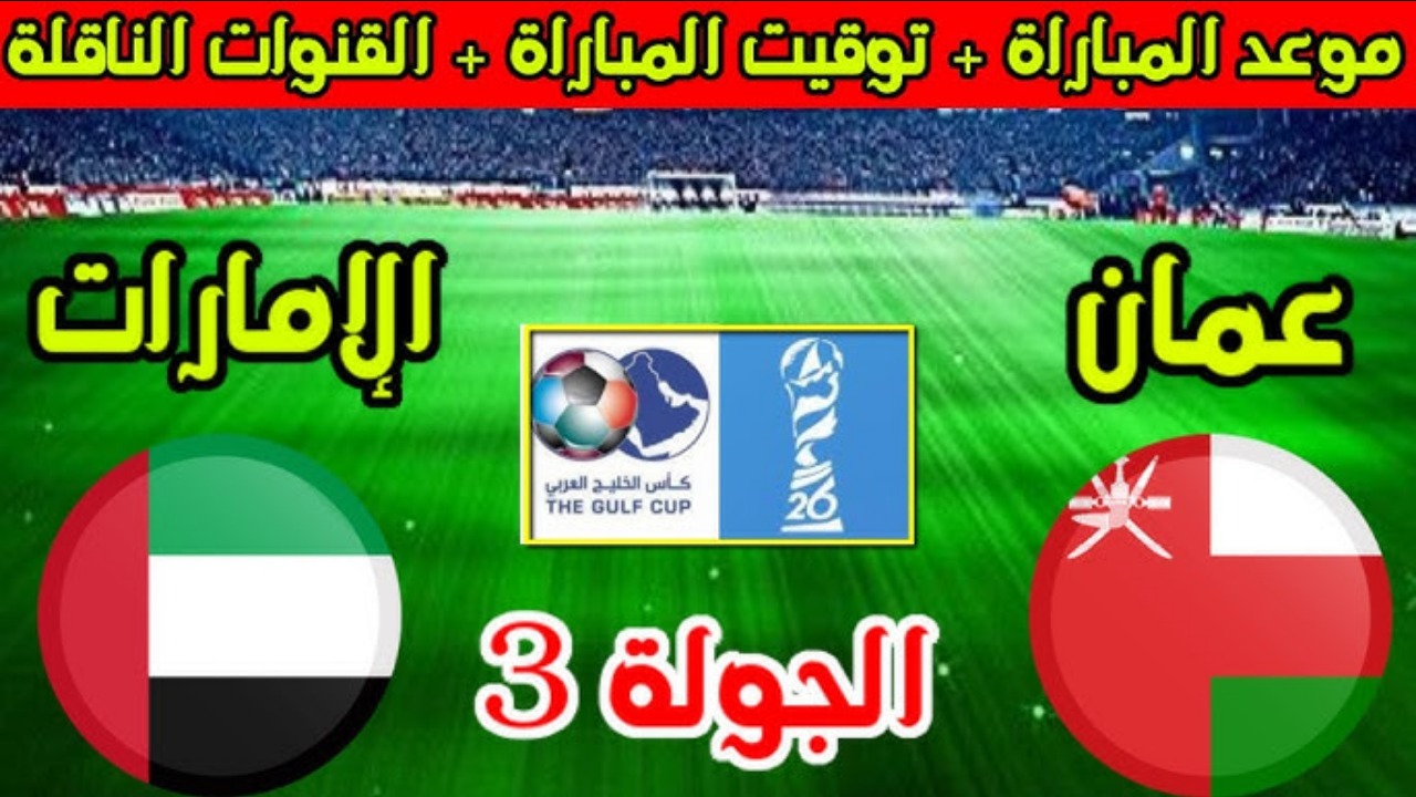 موعد مباراة الإمارات وعمان في كأس الخليج العربي “خليجي 26” والقنوات الناقلة