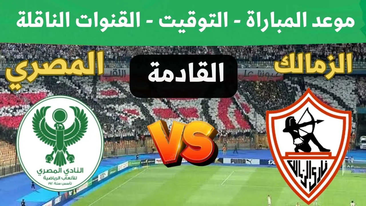 ما هو موعد مباراة الزمالك والمصري اليوم والقنوات الناقلة؟