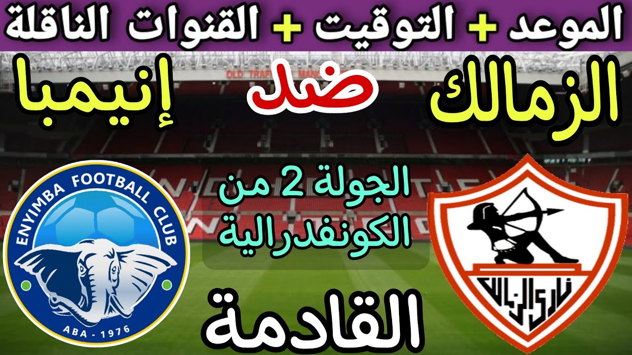 موعد مواجهة الزمالك وإنيمبا “قمة مرتقبة في الكونفيدرالية الإفريقية 2024” والقنوات الناقلة