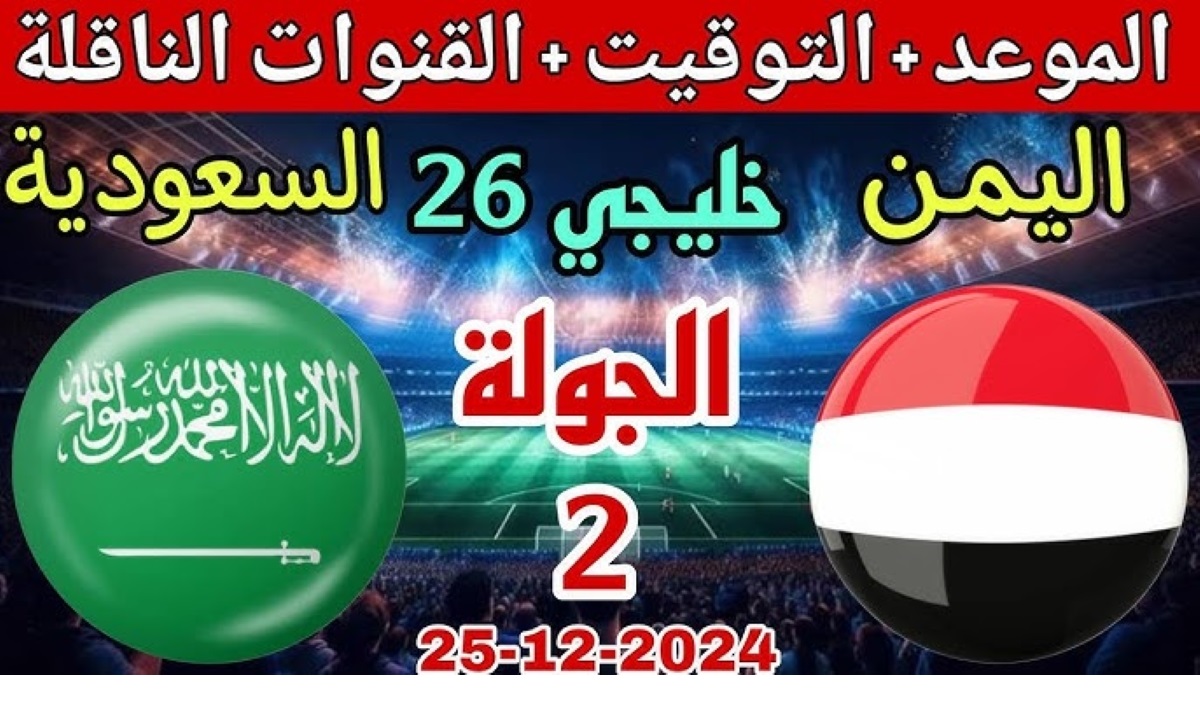 Saudi Arabia vs Yemen.. موعد مباراة اليمن والسعودية اليوم في خليجي 26 والقنوات الناقلة