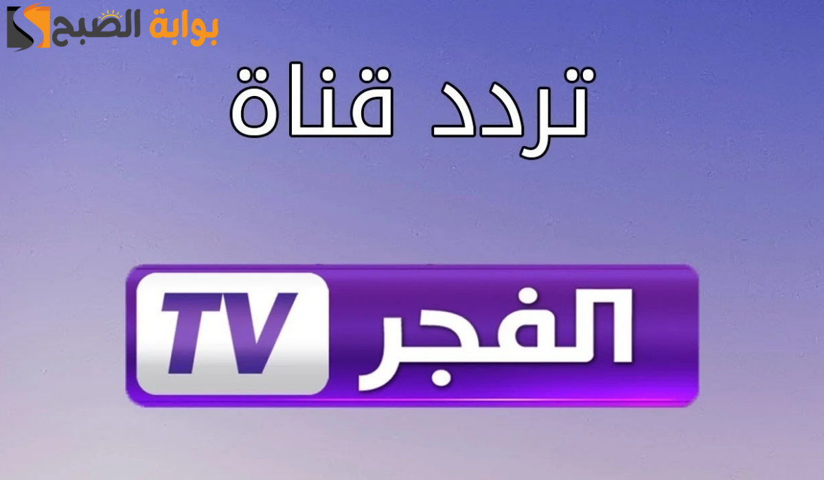 اضبط الآن تردد قناة الفجر الجزائرية الجديد على نايل سات وعرب سات 2024-2025