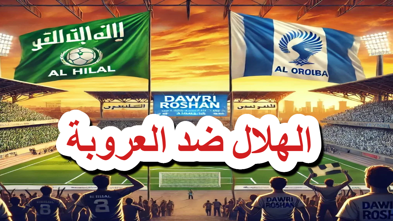 دوري الروشن .. اللقاء الأهم اليوم الهلال ضد العروبة تفاصيل وتوقعات المباراة