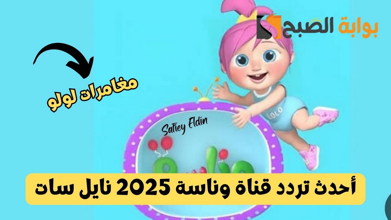 “إشارة ممتازة” أحدث تردد قناة وناسة 2025 نايل سات لمتابعة مغامرات لولو Wanasat baby