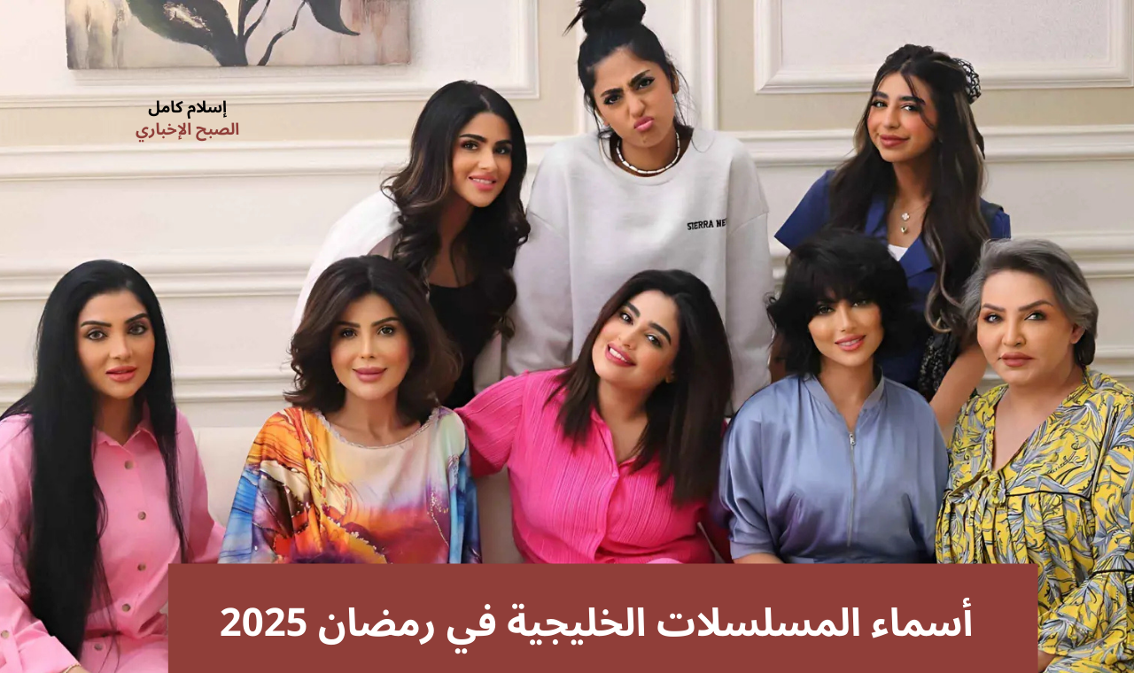 دراما الخليج.. اسماء المسلسلات الخليجية في شهر رمضان 2025 المعروضة تلفزيونياً
