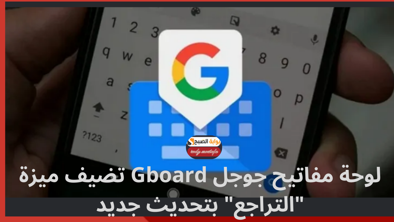 لوحة مفاتيح جوجل Gboard تضيف ميزة “التراجع” بتحديث جديد