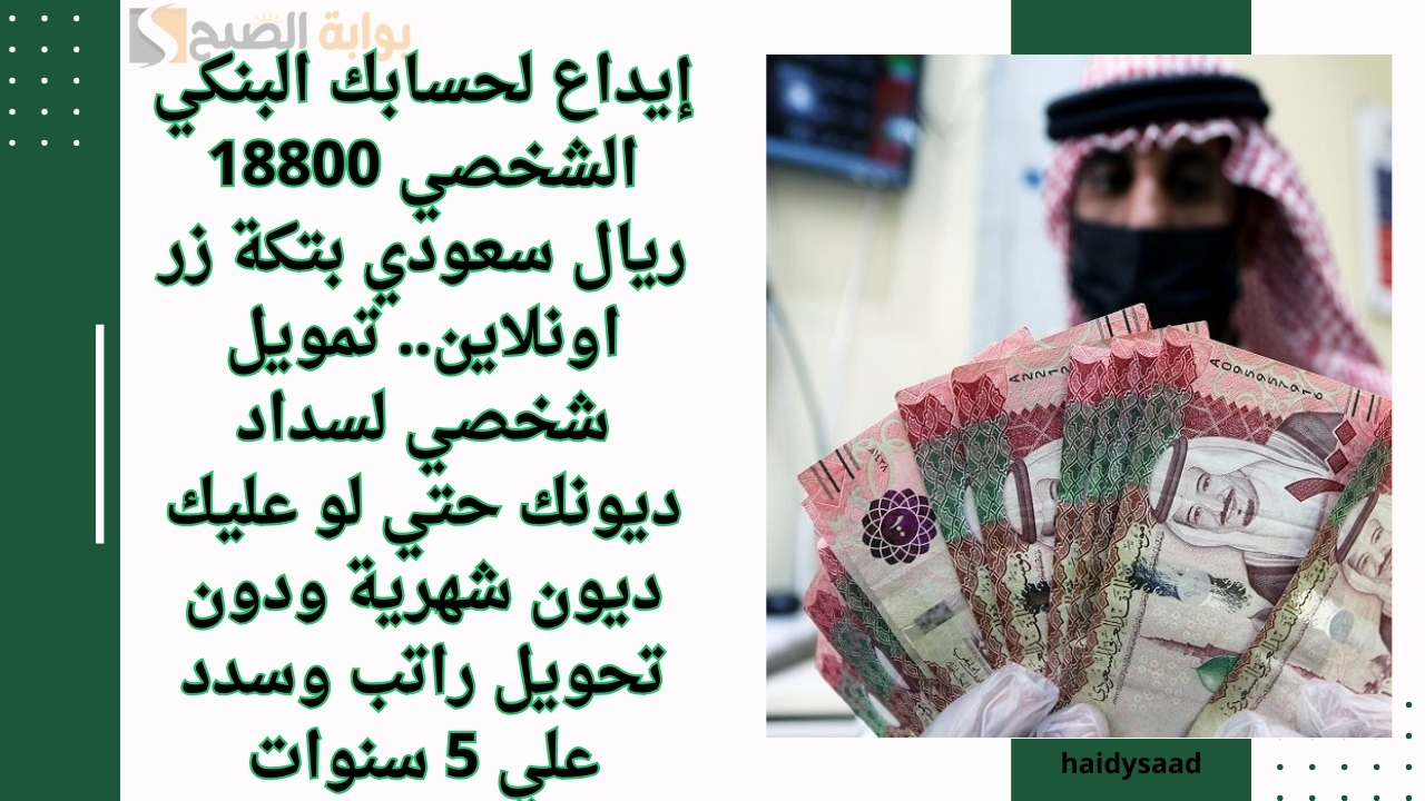إيداع لحسابك البنكي الشخصي 18800 ريال سعودي بتكة زر اونلاين.. تمويل شخصي لسداد ديونك حتي لو عليك ديون شهرية ودون تحويل راتب وسدد علي 5 سنوات