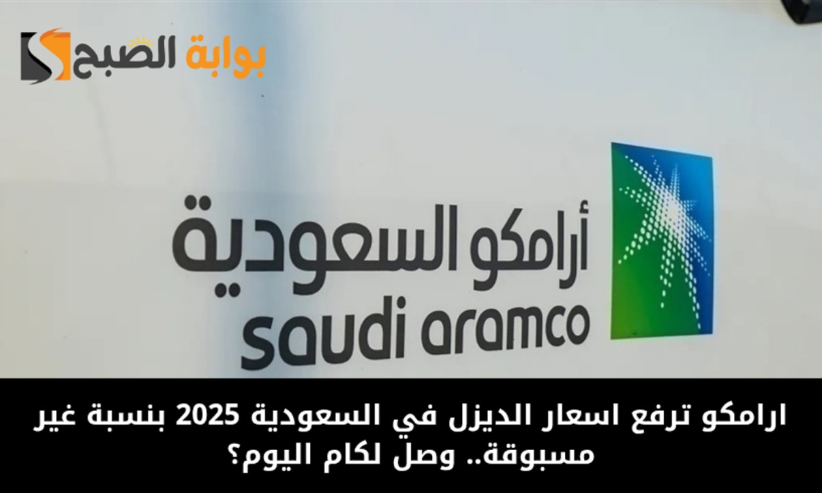 ارامكو ترفع اسعار الديزل في السعودية 2025 بنسبة غير مسبوقة.. وصل لكام اليوم؟