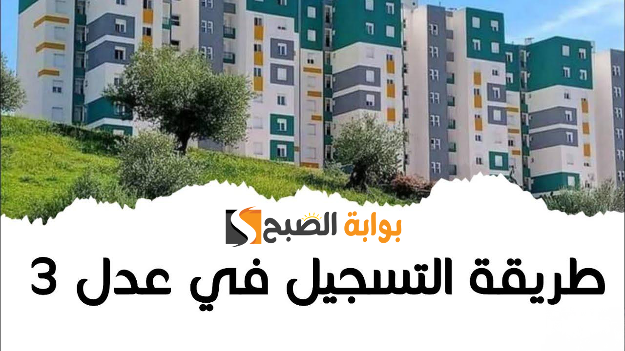 “الدفعة الثانية”.. خطوات التسجيل في سكنات عدل 3 A.A.D.L وشروط التقديم