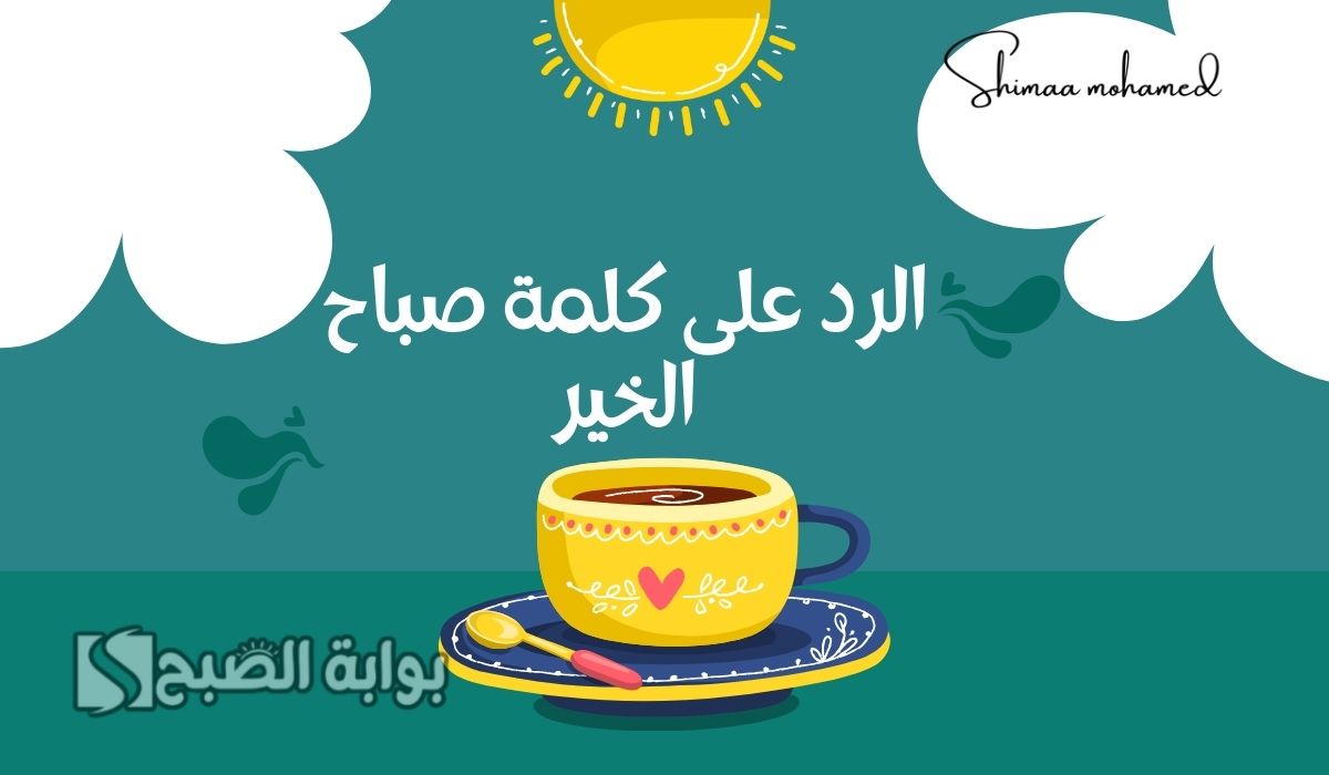 وش الرد على كلمة صباح الخير 2025.. أجمل الردود المناسبة على هذه الكلمة